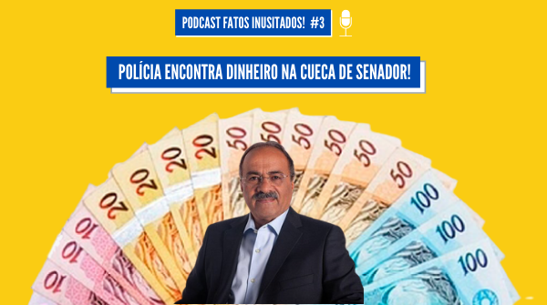 Fatos Inusitados! #3 – Polícia encontra dinheiro na cueca de Senador; Confira!